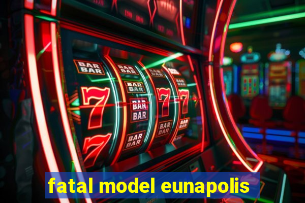 fatal model eunapolis